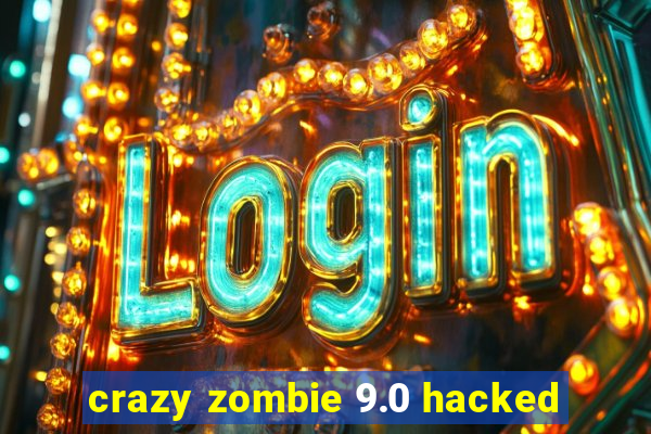 crazy zombie 9.0 hacked